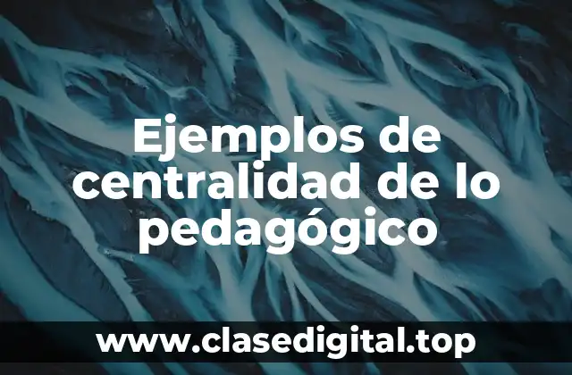 Ejemplos de centralidad de lo pedagógico