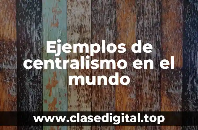 Ejemplos de centralismo en el mundo