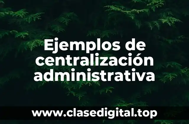 Ejemplos de centralización administrativa