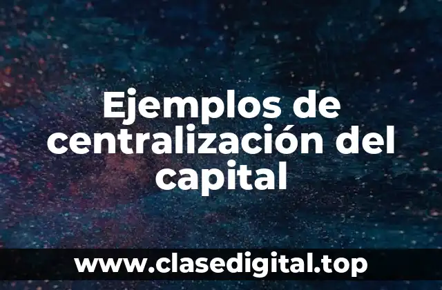 Ejemplos de centralización del capital