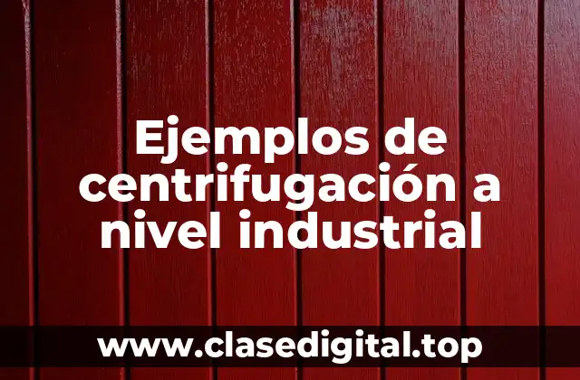 Ejemplos de centrifugación a nivel industrial