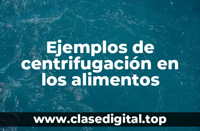 Ejemplos de centrifugación en los alimentos