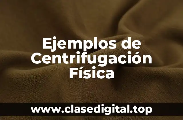 Ejemplos de Centrifugación Física