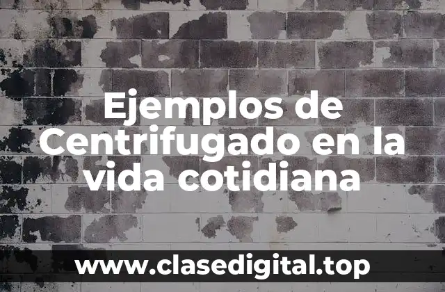 Ejemplos de Centrifugado en la vida cotidiana