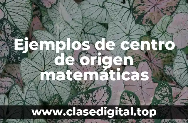 Ejemplos de centro de origen matemáticas