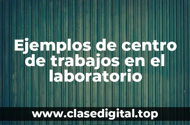 Ejemplos de centro de trabajos en el laboratorio