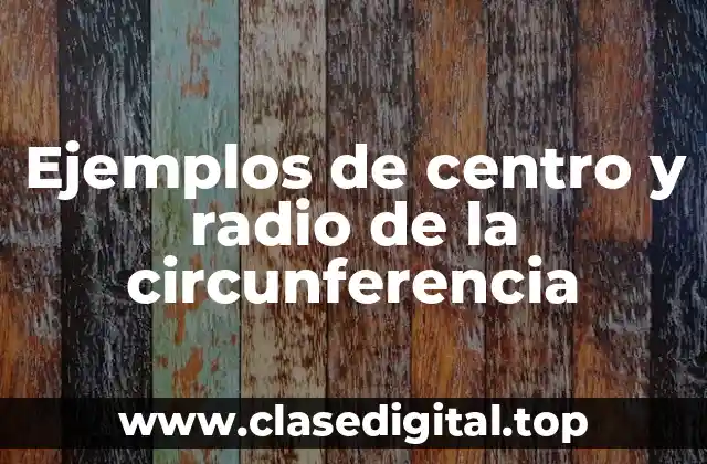 Ejemplos de centro y radio de la circunferencia