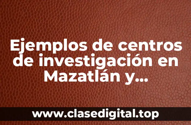 Ejemplos de centros de investigación en Mazatlán y Significado