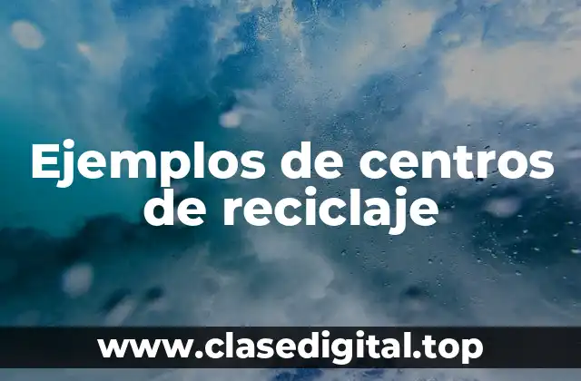 Ejemplos de centros de reciclaje