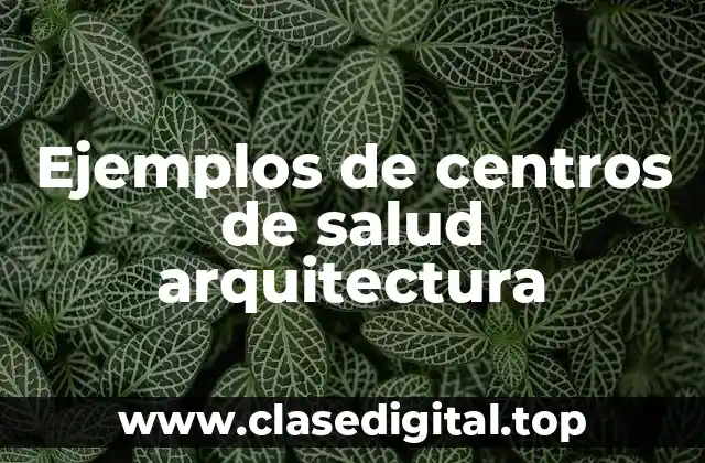Ejemplos de centros de salud arquitectura
