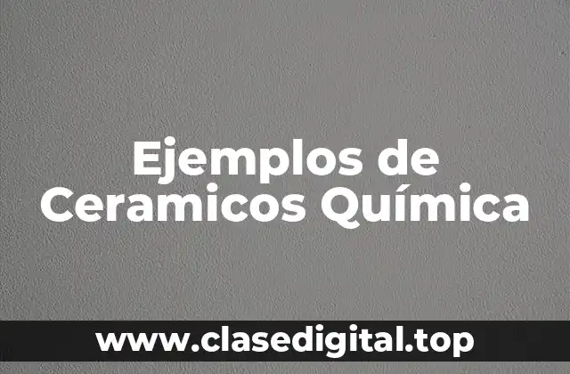 Ejemplos de Ceramicos Química