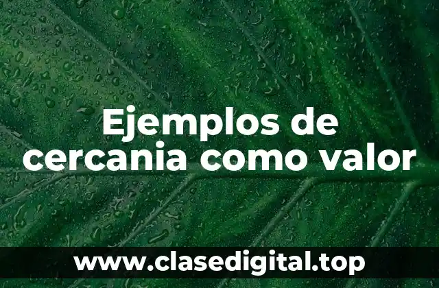 Ejemplos de cercania como valor