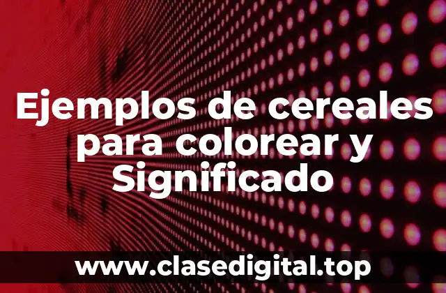 Ejemplos de cereales para colorear y Significado