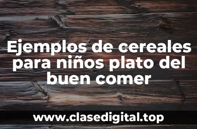 Ejemplos de cereales para niños plato del buen comer