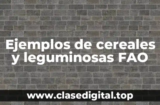 Ejemplos de cereales y leguminosas FAO