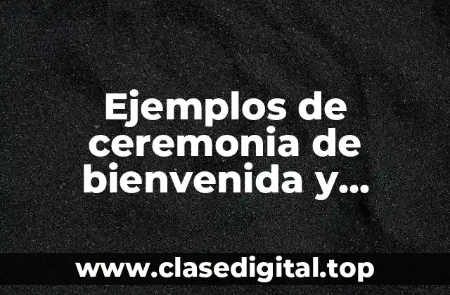 Ejemplos de ceremonia de bienvenida y Significado