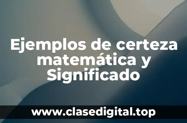 Ejemplos de certeza matemática y Significado