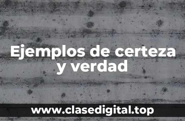 Ejemplos de certeza y verdad