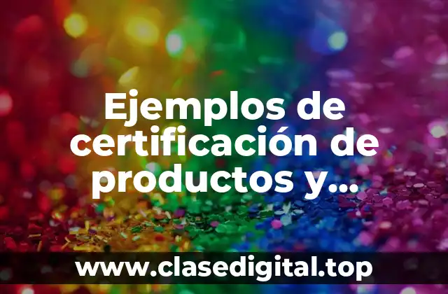 Ejemplos de certificación de productos y Significado