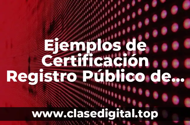 Ejemplos de Certificación Registro Público de la Propiedad