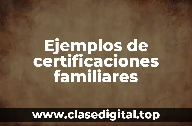 Ejemplos de certificaciones familiares