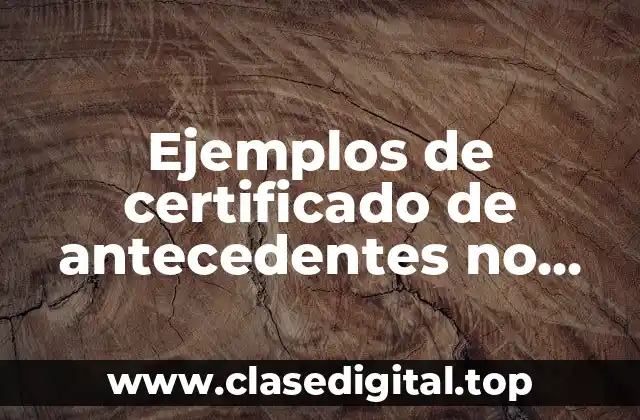 Ejemplos de certificado de antecedentes no penales y Significado