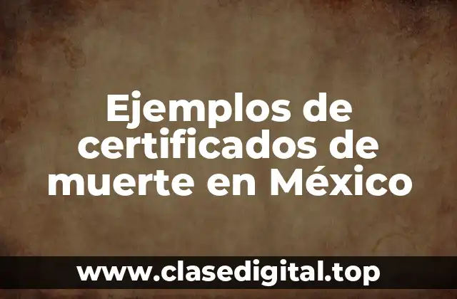 Ejemplos de certificados de muerte en México