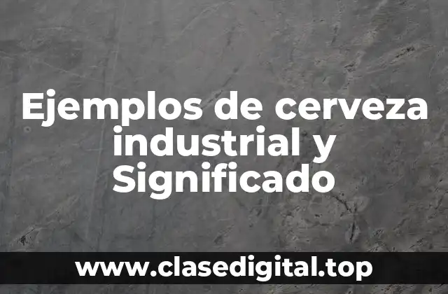 Ejemplos de cerveza industrial y Significado