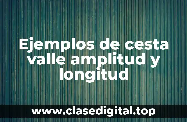 Ejemplos de cesta valle amplitud y longitud