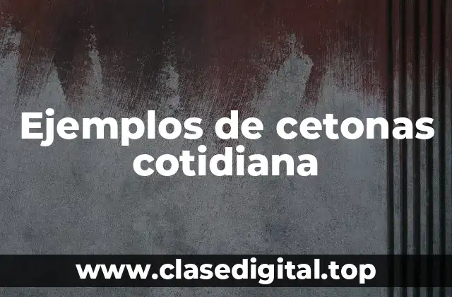 Ejemplos de cetonas cotidiana
