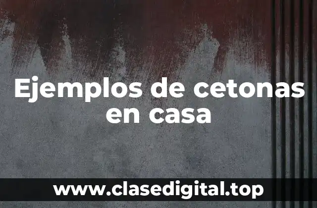 Ejemplos de cetonas en casa