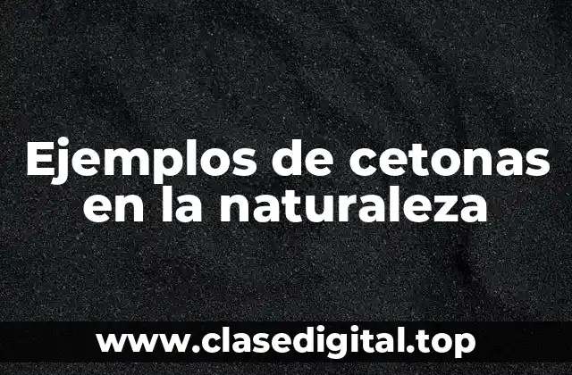 Ejemplos de cetonas en la naturaleza