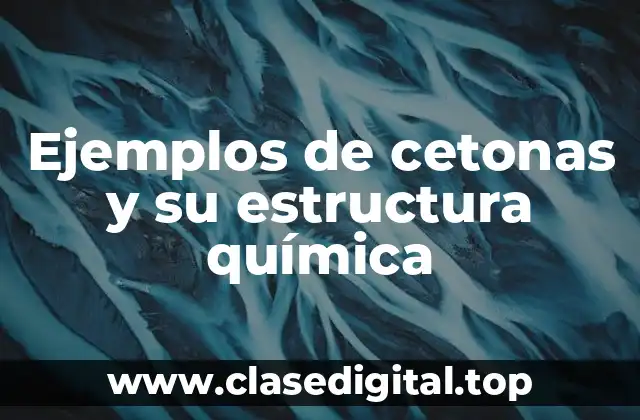 Ejemplos de cetonas y su estructura química