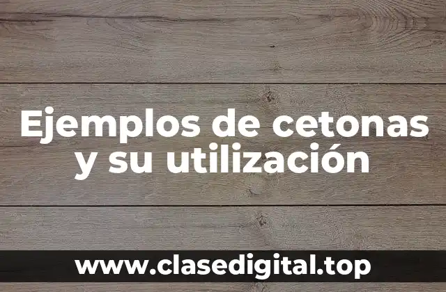 Ejemplos de cetonas y su utilización