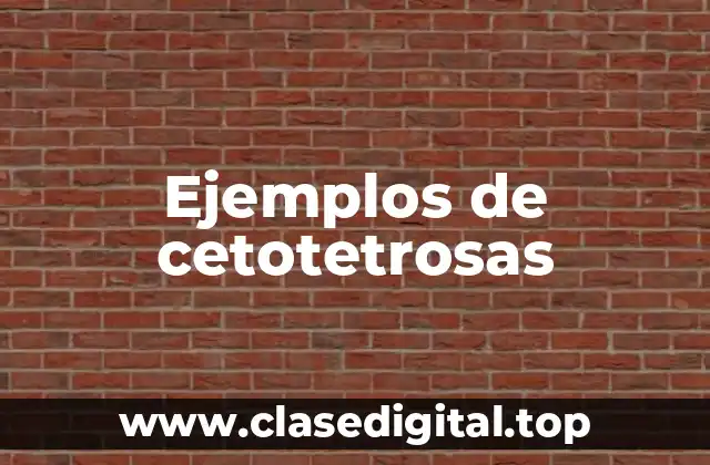 Ejemplos de cetotetrosas