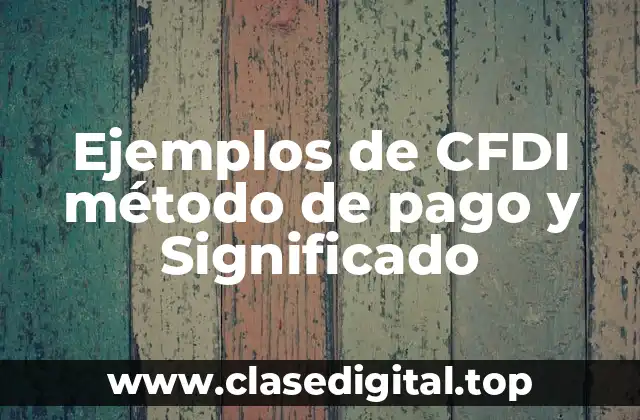 Ejemplos de CFDI método de pago y Significado
