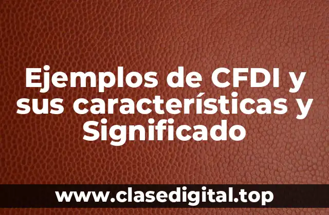 Ejemplos de CFDI y sus características y Significado