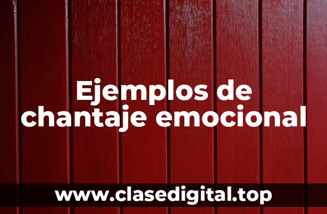 Ejemplos de chantaje emocional