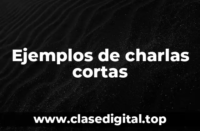 Ejemplos de charlas cortas