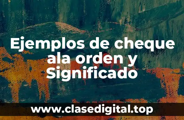 Ejemplos de cheque ala orden y Significado