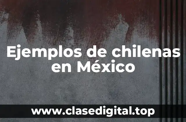 Ejemplos de chilenas en México