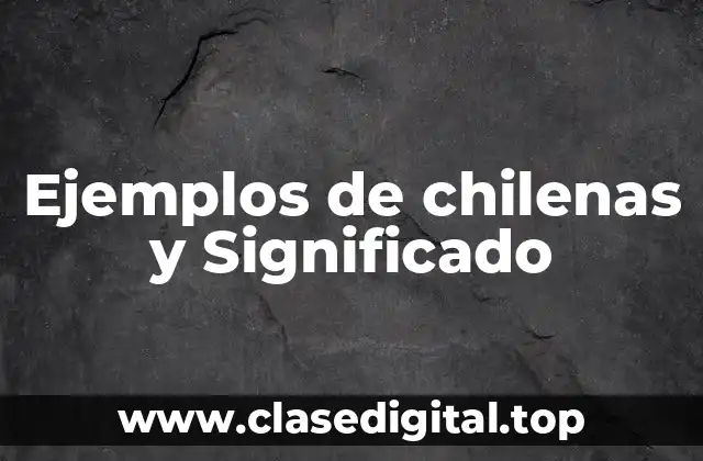 Ejemplos de chilenas y Significado