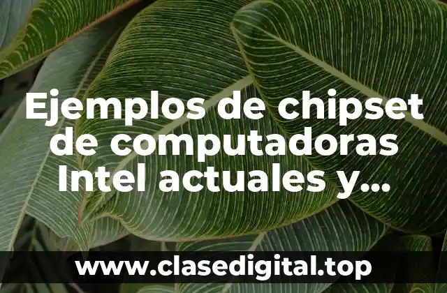 Ejemplos de chipset de computadoras Intel actuales y Significado