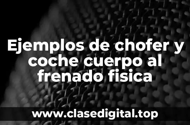 Ejemplos de chofer y coche cuerpo al frenado fisica