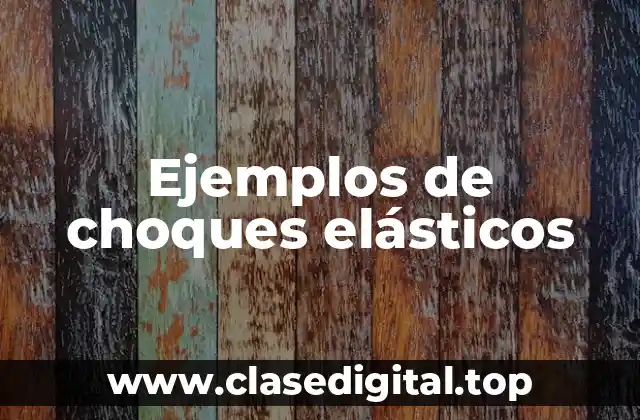Ejemplos de choques elásticos