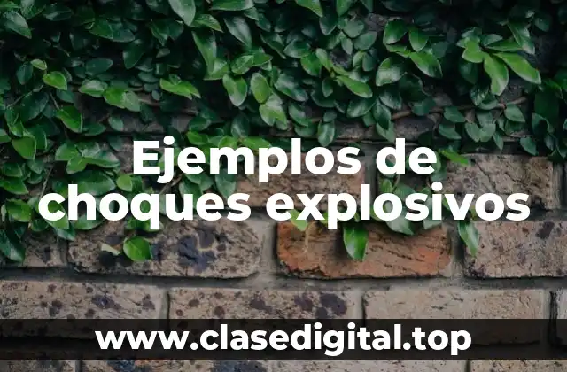 Ejemplos de choques explosivos