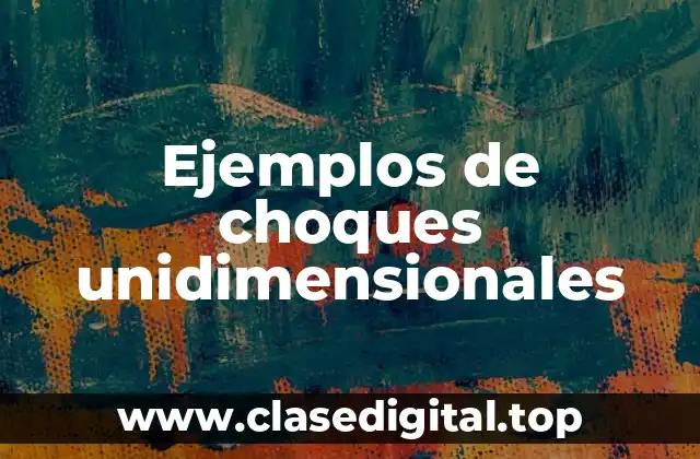 Ejemplos de choques unidimensionales
