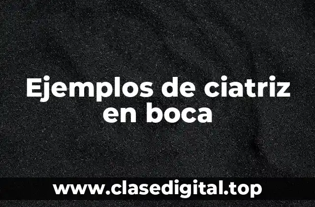 Ejemplos de ciatriz en boca