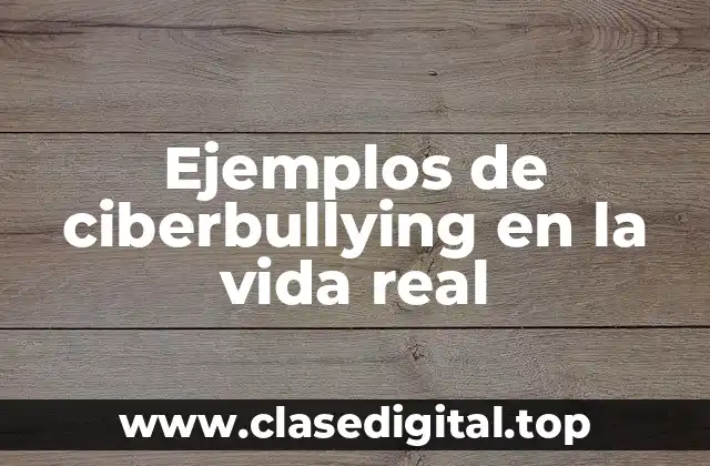 Ejemplos de ciberbullying en la vida real