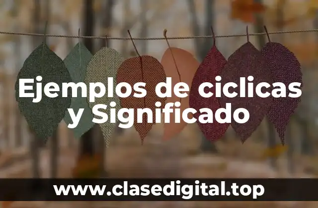 Ejemplos de ciclicas y Significado